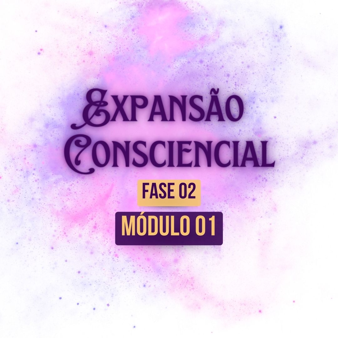 Expansão Consciencial Fase 02: Módulo 01